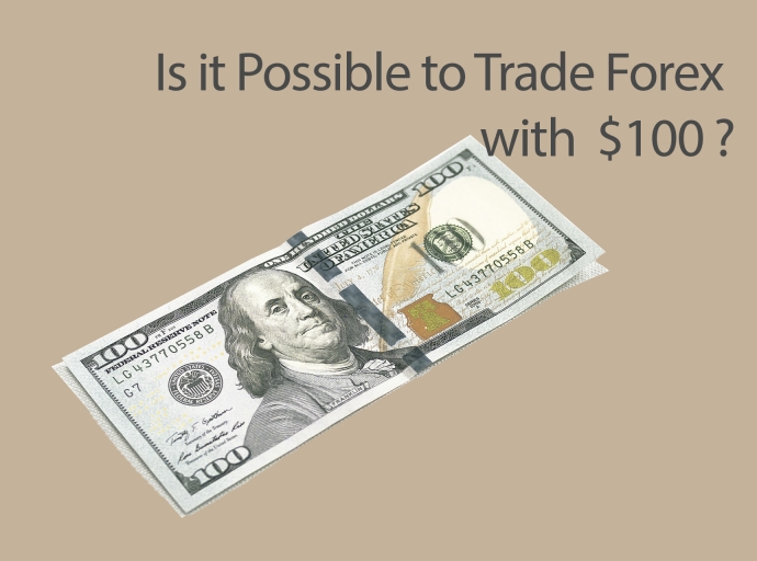 Is it Possible to Trade Forex with $100? 